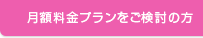 月額料金ブランをご検討の方